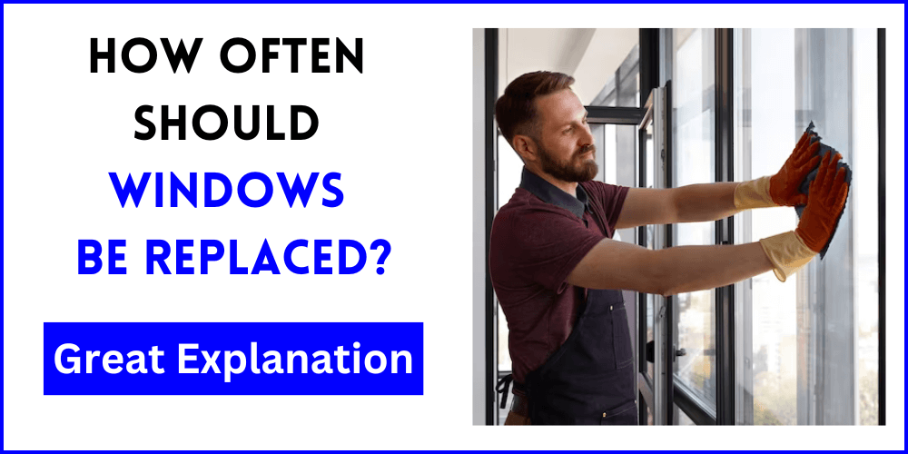 How Often Should Windows Be Replaced